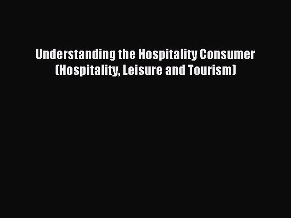 Read Understanding the Hospitality Consumer (Hospitality Leisure and Tourism) Ebook Free