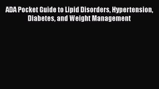 Read ADA Pocket Guide to Lipid Disorders Hypertension Diabetes and Weight Management Ebook