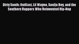 [Download] Dirty South: OutKast Lil Wayne Soulja Boy and the Southern Rappers Who Reinvented
