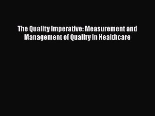 Download The Quality Imperative: Measurement and Management of Quality in Healthcare  EBook