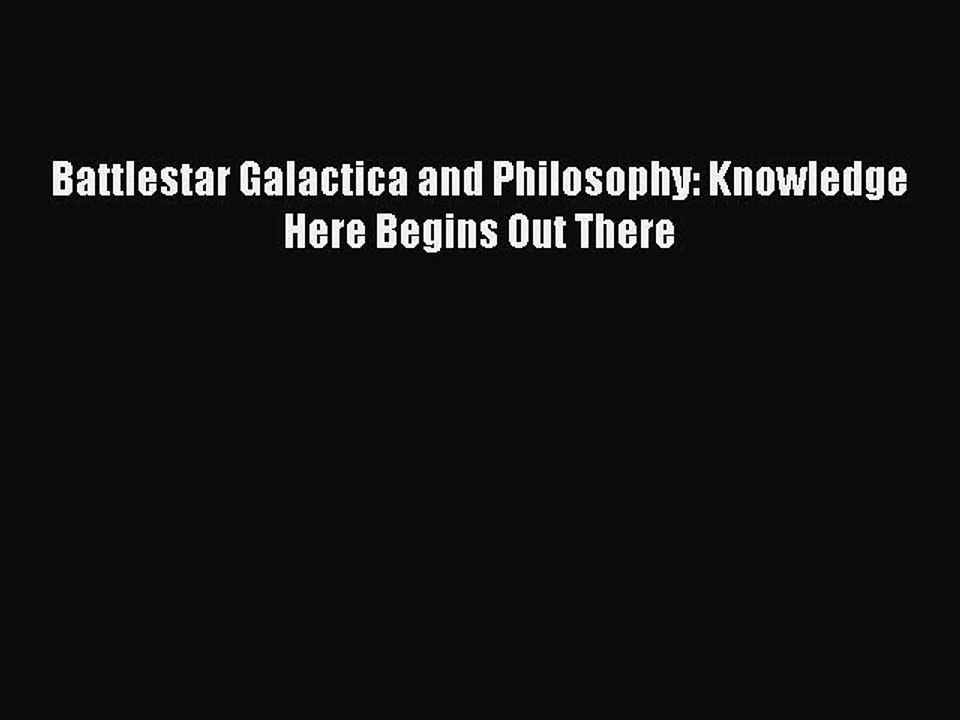 [Download] Battlestar Galactica and Philosophy: Knowledge Here Begins Out There Free Books