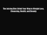 Read The Juicing Diet: Drink Your Way to Weight Loss Cleansing Health and Beauty Ebook Online