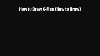 Download How to Draw X-Men (How to Draw)  Read Online