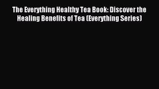 Read The Everything Healthy Tea Book: Discover the Healing Benefits of Tea (Everything Series)