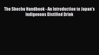Read The Shochu Handbook - An Introduction to Japan's Indigenous Distilled Drink Ebook Free