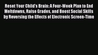 Read Reset Your Child's Brain: A Four-Week Plan to End Meltdowns Raise Grades and Boost Social