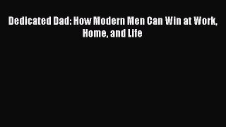 [Read PDF] Dedicated Dad: How Modern Men Can Win at Work Home and Life Free Books