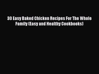 [PDF] 30 Easy Baked Chicken Recipes For The Whole Family (Easy and Healthy Cookbooks) [Download]