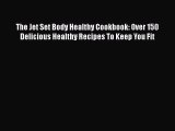 [PDF] The Jet Set Body Healthy Cookbook: Over 150 Delicious Healthy Recipes To Keep You Fit