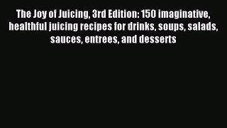 Read The Joy of Juicing 3rd Edition: 150 imaginative healthful juicing recipes for drinks soups
