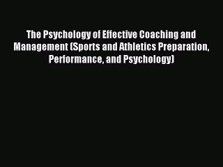 Read The Psychology of Effective Coaching and Management (Sports and Athletics Preparation