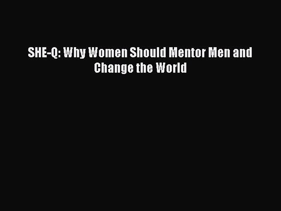 Read SHE-Q: Why Women Should Mentor Men and Change the World Ebook Free