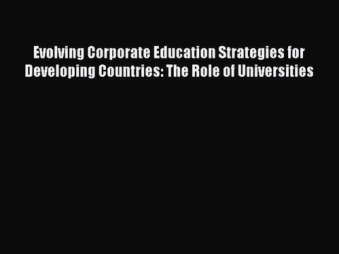 Read Evolving Corporate Education Strategies for Developing Countries: The Role of Universities