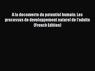 Read A la decouverte du potentiel humain: Les processus de developpement naturel de l'adulte
