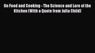 Read On Food and Cooking - The Science and Lore of the Kitchen (With a Quote from Julia Child)