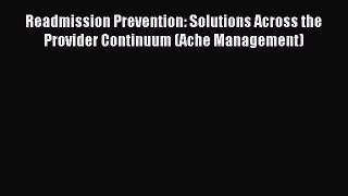 [Download] Readmission Prevention: Solutions Across the Provider Continuum (Ache Management)