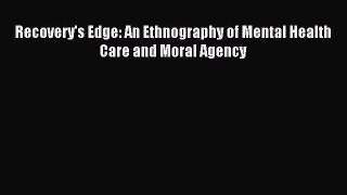 [Download] Recovery's Edge: An Ethnography of Mental Health Care and Moral Agency PDF Online
