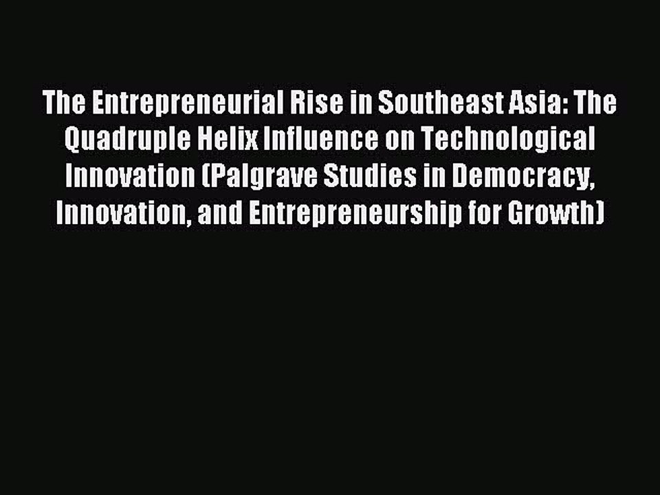 Read The Entrepreneurial Rise in Southeast Asia: The Quadruple Helix Influence on Technological