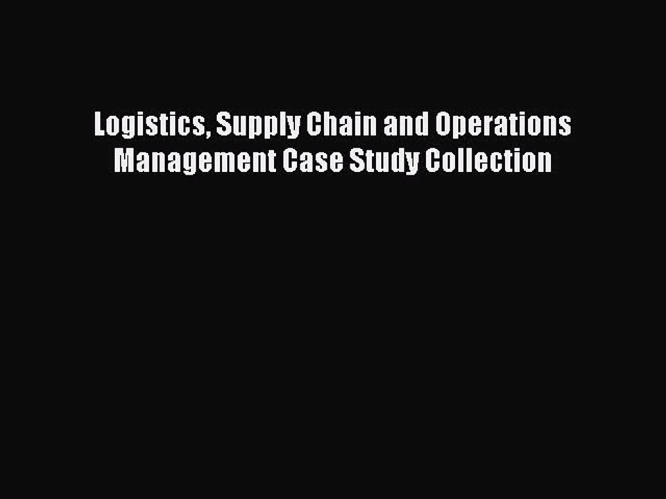 Read Logistics Supply Chain and Operations Management Case Study Collection Ebook Free