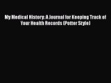 Download My Medical History: A Journal for Keeping Track of Your Health Records (Potter Style)