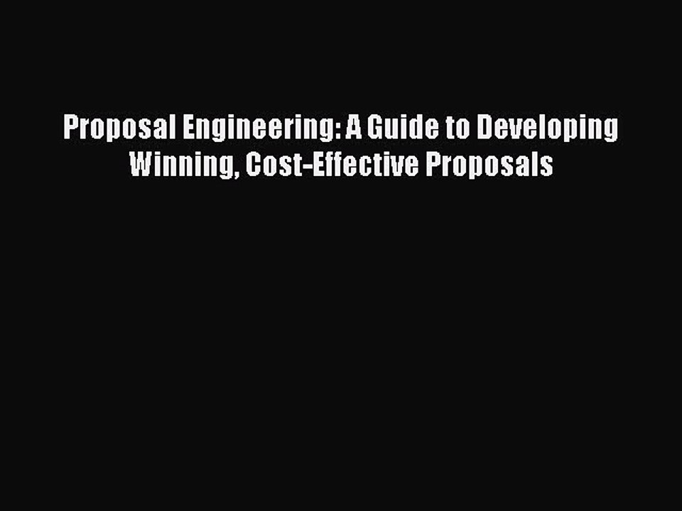 Read Proposal Engineering: A Guide to Developing Winning Cost-Effective Proposals Ebook Free
