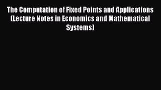 Read The Computation of Fixed Points and Applications (Lecture Notes in Economics and Mathematical