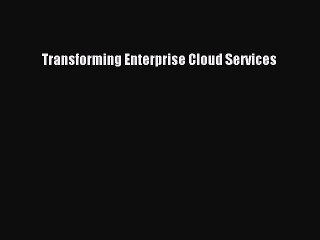 Download Transforming Enterprise Cloud Services PDF Online
