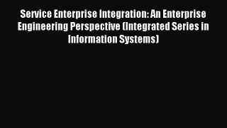 Read Service Enterprise Integration: An Enterprise Engineering Perspective (Integrated Series