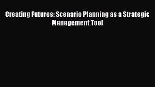 Read Creating Futures: Scenario Planning as a Strategic Management Tool Ebook Free