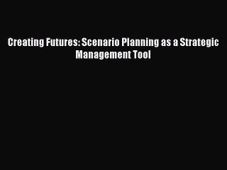 Read Creating Futures: Scenario Planning as a Strategic Management Tool Ebook Free