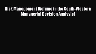 Read Risk Management (Volume in the South-Western Managerial Decision Analysis) Ebook Free