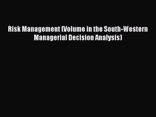 Read Risk Management (Volume in the South-Western Managerial Decision Analysis) Ebook Free