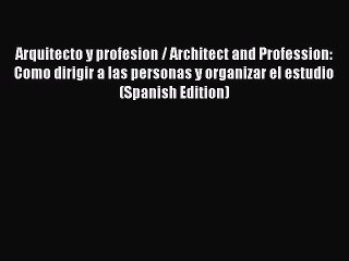 Download Arquitecto y profesion / Architect and Profession: Como dirigir a las personas y organizar