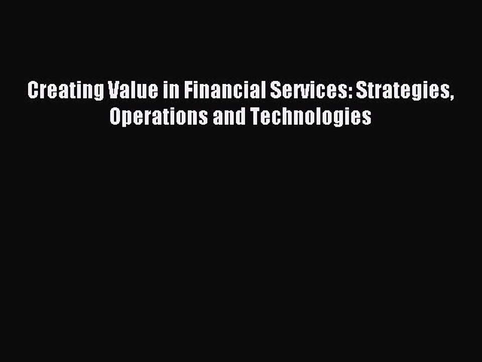 Read Creating Value in Financial Services: Strategies Operations and Technologies Ebook Online