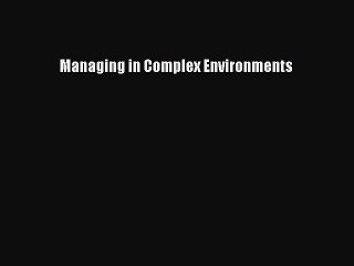 Read Managing in Complex Environments Ebook Free