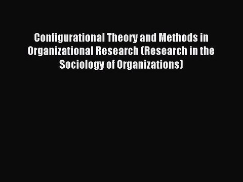 Read Configurational Theory and Methods in Organizational Research (Research in the Sociology