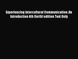 Read Experiencing Intercultural Communication: An Introduction 4th (forth) edition Text Only