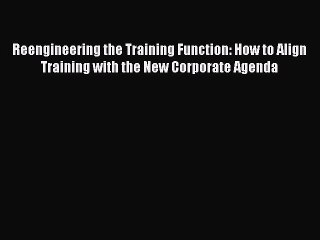 Read Reengineering the Training Function: How to Align Training with the New Corporate Agenda