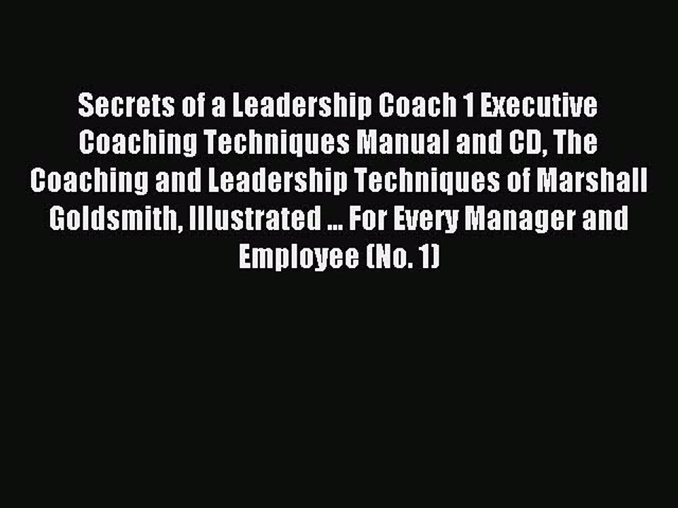 Read Secrets of a Leadership Coach 1 Executive Coaching Techniques Manual and CD The Coaching