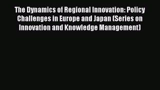 Read The Dynamics of Regional Innovation: Policy Challenges in Europe and Japan (Series on