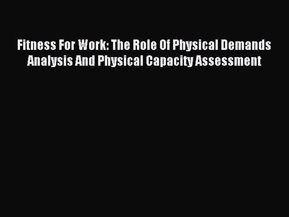 Read Fitness For Work: The Role Of Physical Demands Analysis And Physical Capacity Assessment
