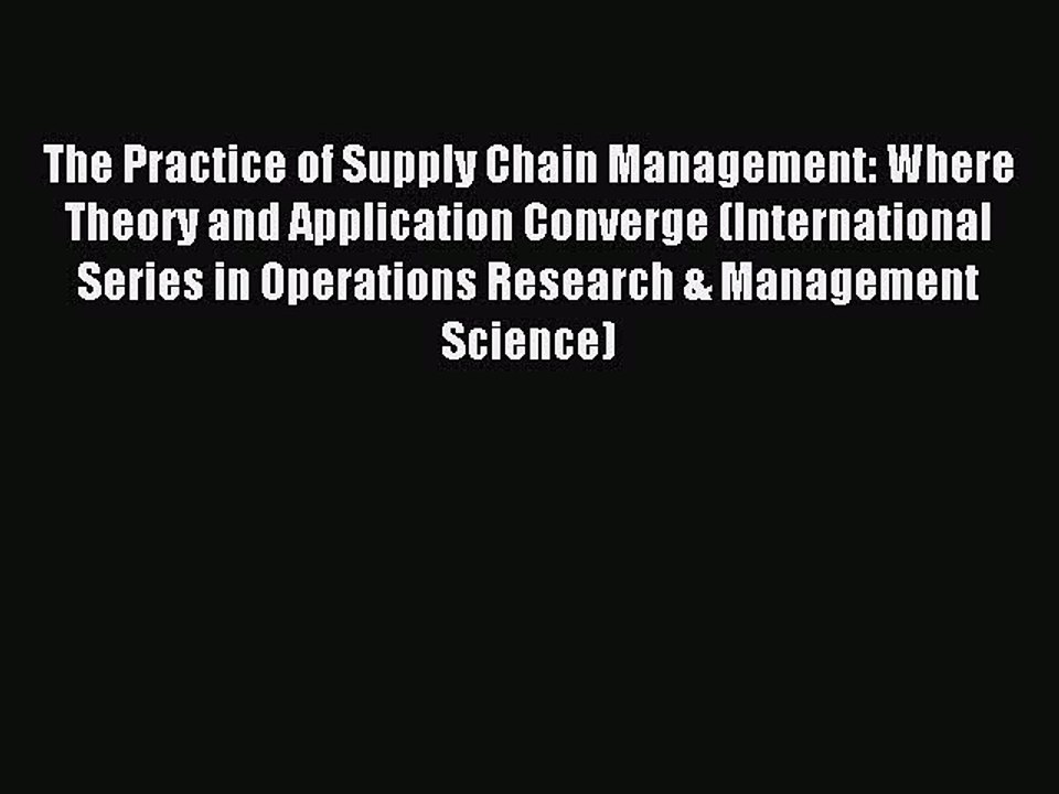 Read The Practice of Supply Chain Management: Where Theory and Application Converge (International