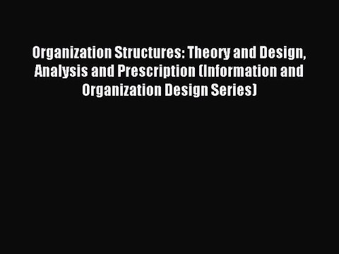 Read Organization Structures: Theory and Design Analysis and Prescription (Information and