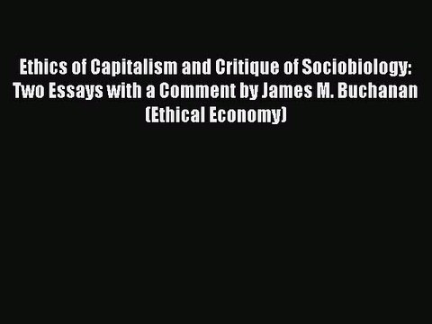 Read Ethics of Capitalism and Critique of Sociobiology: Two Essays with a Comment by James
