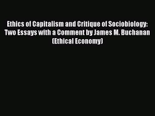 Read Ethics of Capitalism and Critique of Sociobiology: Two Essays with a Comment by James