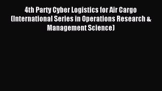 Read 4th Party Cyber Logistics for Air Cargo (International Series in Operations Research &