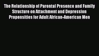 Read The Relationship of Parental Presence and Family Structure on Attachment and Depression