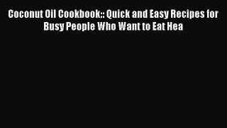[PDF] Coconut Oil Cookbook:: Quick and Easy Recipes for Busy People Who Want to Eat Hea [Read]