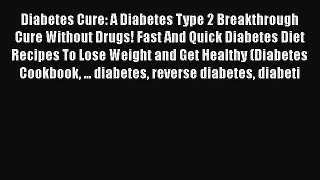 [PDF] Diabetes Cure: A Diabetes Type 2 Breakthrough Cure Without Drugs! Fast And Quick Diabetes