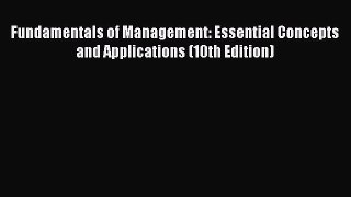 Read Fundamentals of Management: Essential Concepts and Applications (10th Edition) Ebook Free